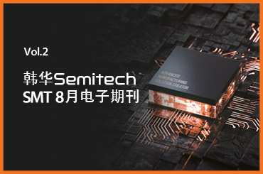 [韩华Semitech SMT 电子期刊] 8月主要内容